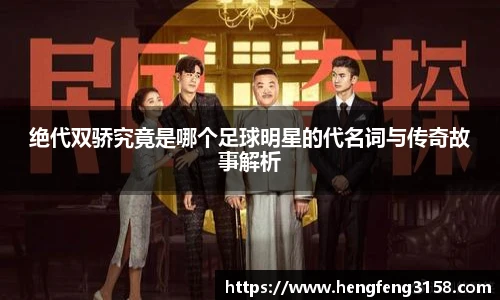 绝代双骄究竟是哪个足球明星的代名词与传奇故事解析