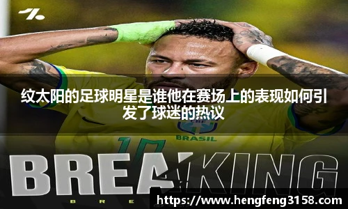 纹太阳的足球明星是谁他在赛场上的表现如何引发了球迷的热议
